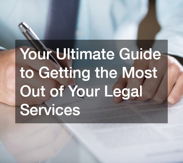 Your Ultimate Guide to Getting the Most Out of Your Legal Services