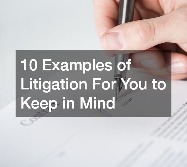 10 Examples of Litigation For You to Keep in Mind