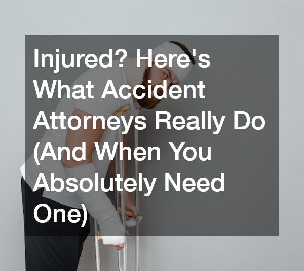 Injured? Heres What Accident Attorneys Really Do (And When You Absolutely Need One)