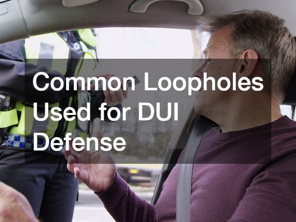Common Loopholes Used for DUI Defense