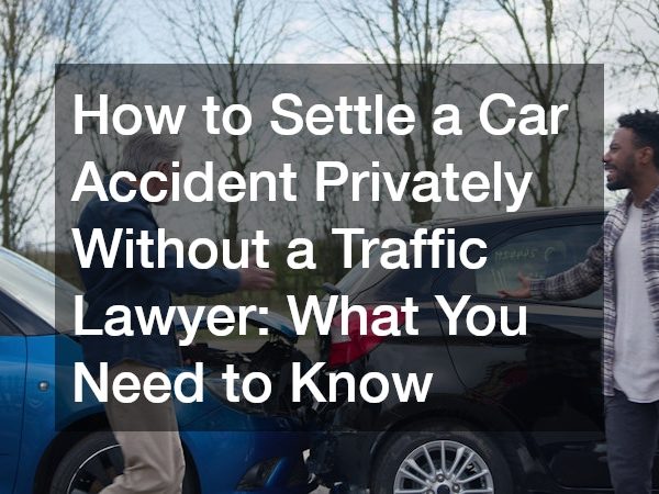 How to Settle a Car Accident Privately Without a Traffic Lawyer What You Need to Know