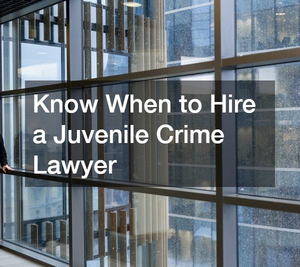 Know When to Hire a Juvenile Crime Lawyer