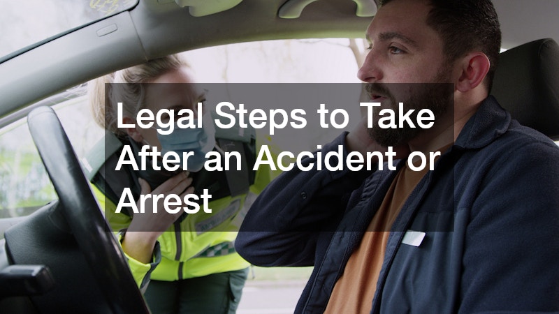 Legal Steps to Take After an Accident or Arrest